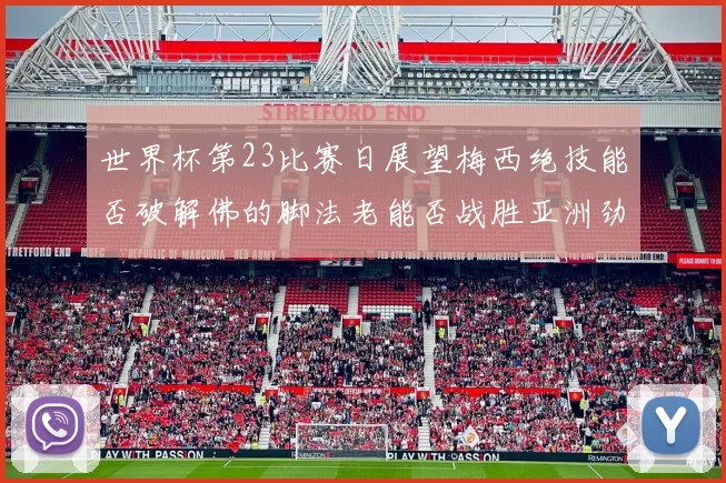世界杯第23比赛日展望梅西绝技能否破解佛的脚法老能否战胜亚洲劲旅